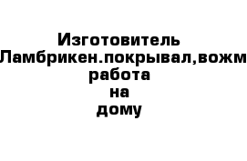 Изготовитель штор.Ламбрикен.покрывал,вожможна работа на дому